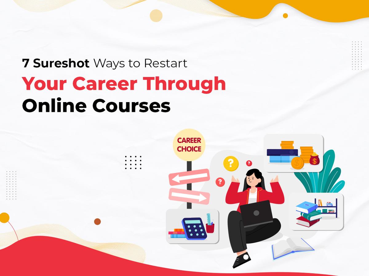 7 Sure shot Ways to Restart Your Career Through Online Courses