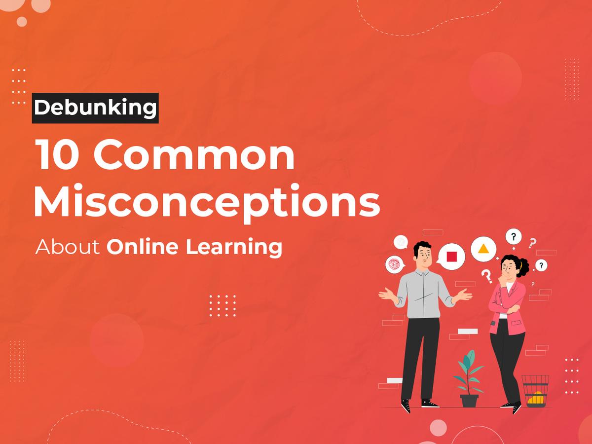 10 Common Misconceptions About Online Learning